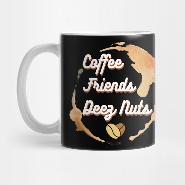 Coffee, Friends and Deez Nuts by RealNakama